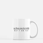 Load image into Gallery viewer, My Illness May Be Invisible, But I am Not | Invisible Illness Mug
